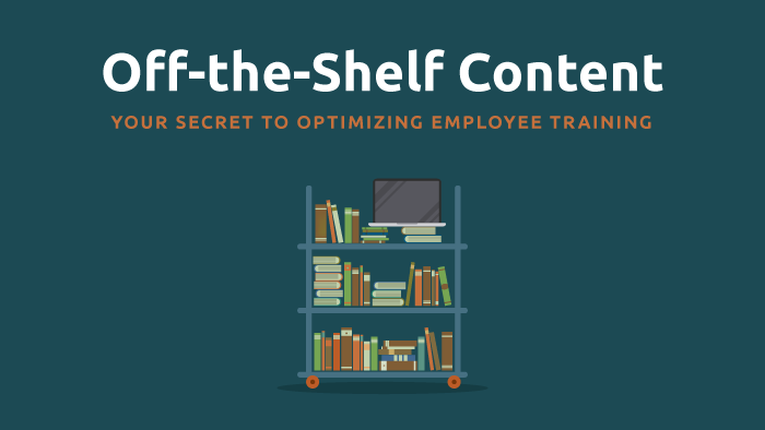 Off-the-Shelf Content: Your Secret to Optimizing Employee Training
