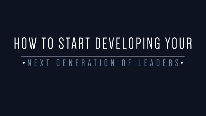 How to Start Developing Your Next Generation of Leaders